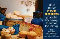 The new Five Roses guide to easy home baking: no sifting necessary with these new simple recipes